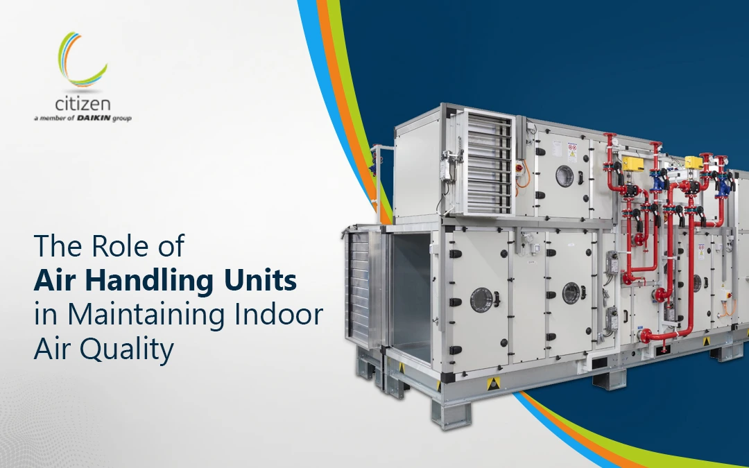 Air Handling Unit system by Citizen Industries, a Daikin group member, used for improving indoor air quality in commercial and industrial buildings